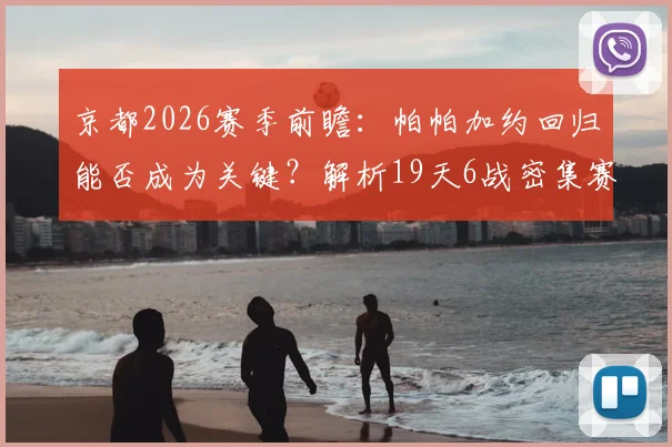 京都2026赛季前瞻:帕帕加约回归能否成为关键?解析19天6战密集赛程的球队应对策略
