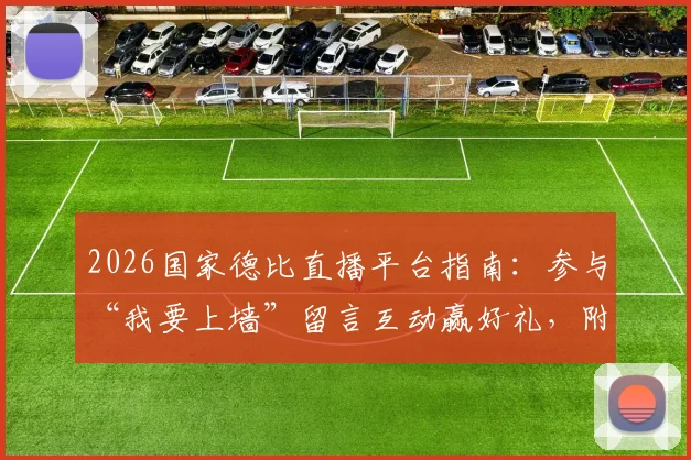2026国家德比直播平台指南:参与“我要上墙”留言互动赢好礼,附获奖名单公示与观赛入口