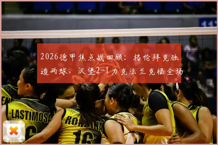 2026德甲焦点战回顾:格伦拜克独造两球,汉堡2-1力克法兰克福全场比赛解析与球员评分
